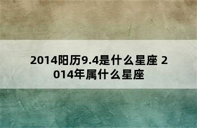 2014阳历9.4是什么星座 2014年属什么星座